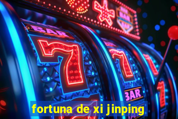 fortuna de xi jinping